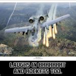 A10 Warthog | LAUGHS IN BRRRRRRT
AND ROCKETS TOO. | image tagged in a10 warthog | made w/ Imgflip meme maker