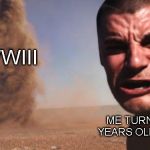 I'm not ready bois! | WWIII; ME TURNING 18 YEARS OLD IN 2020 | image tagged in tornado guy,memes,meme,army,ww3,iran | made w/ Imgflip meme maker