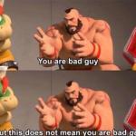 You are bad guy but that does not mean you are bad guy meme