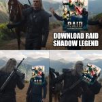 Raid shadow- | DOWNLOAD RAID SHADOW LEGEND; NO! | image tagged in memes,funny,witcher,no raid shadow legend | made w/ Imgflip meme maker