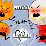 Bad admin | EVERYONE; BAD ADMIN | image tagged in bfb | made w/ Imgflip meme maker