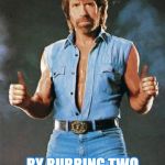 chuck norris approves | CHUCK NORRIS MAKES FIRE; BY RUBBING TWO ICE CUBES TOGETHER | image tagged in chuck norris approves | made w/ Imgflip meme maker