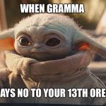 Sad baby yoda | WHEN GRAMMA; SAYS NO TO YOUR 13TH OREO | image tagged in sad baby yoda | made w/ Imgflip meme maker