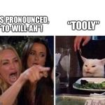 Utah linguistics | “TOOLY”; IT’S PRONOUNCED, “TO-WILL-AH”! | image tagged in utah,utah linguistics,utahns | made w/ Imgflip meme maker