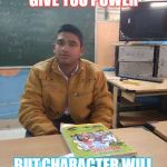 Abhishek kumar singh | KNOWLEDGE WILL
GIVE YOU POWER; BUT,CHARACTER WILL
GIVE YOU RESPECT. | image tagged in abhishek kumar singh | made w/ Imgflip meme maker