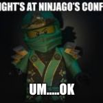 Ninjago meme | UM.....OK | image tagged in ninjago meme | made w/ Imgflip meme maker