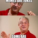 Classic Rodney | 100 % OF MY MEMES ARE JOKES; SOME ARE EVEN FUNNY | image tagged in classic rodney | made w/ Imgflip meme maker