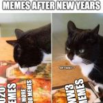 fake food for cat | WAKING UP CHECKING MEMES AFTER NEW YEARS; "WEYMINIT..."; WW3 MEMES; MORE GOOD MEMES; 2020 MEMES | image tagged in fake food for cat | made w/ Imgflip meme maker