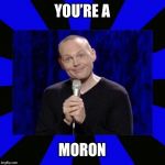 billith burrith | YOU’RE A; MORON | image tagged in billith burrith | made w/ Imgflip meme maker