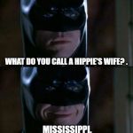 Batman Smiles | WHAT DO YOU CALL A HIPPIE'S WIFE? . MISSISSIPPI. | image tagged in memes,batman smiles | made w/ Imgflip meme maker