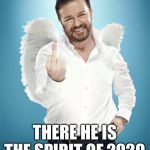 My new hero, got those new 2020 vibes | THERE HE IS THE SPIRIT OF 2020 | image tagged in ricky gervais,golden globes,hero | made w/ Imgflip meme maker