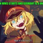 Tanya | WHEN WW3 STARTS AND GERMANY IS A UN ALLY | image tagged in tanya | made w/ Imgflip meme maker