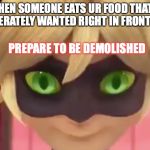 WHEN SOMEONE EATS UR FOOD THAT U DESPERATELY WANTED RIGHT IN FRONT OF U:; PREPARE TO BE DEMOLISHED | image tagged in memes | made w/ Imgflip meme maker