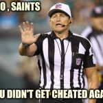 Tell your DB's to keep their eye on the ball | NO , SAINTS; YOU DIDN'T GET CHEATED AGAIN | image tagged in nfl referee,football,interference,well yes but actually no,sweaty concentrated rage face | made w/ Imgflip meme maker