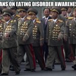 North korean military | AMERICANS ON EATING DISORDER AWARENESS WEEK | image tagged in north korean military | made w/ Imgflip meme maker