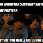 Blind Priest Little Nicky | WHEN WORLD WAR 3 ACTUALLY HAPPENS; MEME POSTERS-; HOLY SHIT! WE REALLY ARE GONNA DIE! | image tagged in blind priest little nicky | made w/ Imgflip meme maker