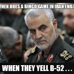 Iran General | WHEN DOES A BINGO GAME IN IRAN END?? WHEN THEY YELL B-52 . . . | image tagged in iran general,funny memes,bad pun,lol so funny,politics lol,funny | made w/ Imgflip meme maker