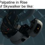 Glados | Palpatine in Rise of Skywalker be like: | image tagged in glados | made w/ Imgflip meme maker