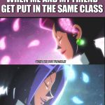Team Rocket | WHEN ME AND MY FRIEND GET PUT IN THE SAME CLASS | image tagged in team rocket | made w/ Imgflip meme maker