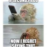 4 seconds after sending that risky text - Monkey | 8 SECONDS AGO; NOW I REGRET SAYING THAT | image tagged in 4 seconds after sending that risky text - monkey | made w/ Imgflip meme maker
