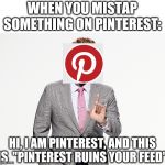 Adam Ruins Everything | WHEN YOU MISTAP SOMETHING ON PINTEREST:; HI, I AM PINTEREST, AND THIS IS  "PINTEREST RUINS YOUR FEED" | image tagged in adam ruins everything | made w/ Imgflip meme maker