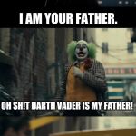 Joker sign hit | I AM YOUR FATHER. OH SH!T DARTH VADER IS MY FATHER! | image tagged in joker sign hit | made w/ Imgflip meme maker