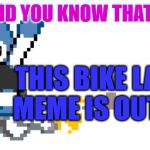 Did you Know That... | DID YOU KNOW THAT... THIS BIKE LANCER MEME IS OUT NOW | image tagged in did you know that | made w/ Imgflip meme maker