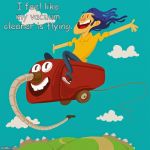 flying vacuum cleaner | I feel like my vacuum cleaner is flying. | image tagged in flying vacuum cleaner | made w/ Imgflip meme maker