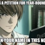 light yagami death note | STARTING A PETITION FOR YEAR-ROUND SCHOOL; JUST SIGN YOUR NAME IN THIS NOTEBOOK | image tagged in light yagami death note | made w/ Imgflip meme maker