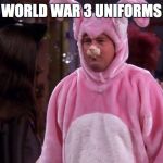Friends Chandler Bunny Costume Halloween | WORLD WAR 3 UNIFORMS | image tagged in friends chandler bunny costume halloween | made w/ Imgflip meme maker