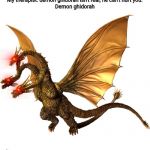 Transparent Hesiei Ghidorah | My therapist: demon ghidorah isn't real, he can't hurt you.
Demon ghidorah | image tagged in transparent hesiei ghidorah | made w/ Imgflip meme maker