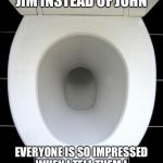 Always stretch first | I NAMED MY TOILET JIM INSTEAD OF JOHN; EVERYONE IS SO IMPRESSED WHEN I TELL THEM I GO TO THE JIM EVERY MORNING. | image tagged in toilet,workout | made w/ Imgflip meme maker