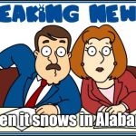 Snow in Alabama | When it snows in Alabama. | image tagged in breaking news,memes | made w/ Imgflip meme maker