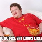 Amateur | EEW, NO BOOBS, SHE LOOKS LIKE A MAN | image tagged in amateur | made w/ Imgflip meme maker
