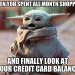 Baby Yoda Wow | WHEN YOU SPENT ALL MONTH SHOPPING; AND FINALLY LOOK AT YOUR CREDIT CARD BALANCE | image tagged in baby yoda wow | made w/ Imgflip meme maker