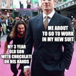 Aquaman Sneaking up on Superman | ME ABOUT TO GO TO WORK IN MY NEW SUIT; MY 3 YEAR OLD SON WITH CHOCOLATE ON HIS HANDS | image tagged in aquaman sneaking up on superman | made w/ Imgflip meme maker