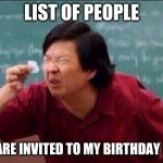 Ken jeong | LIST OF PEOPLE; WHO ARE INVITED TO MY BIRTHDAY PARTY | image tagged in ken jeong | made w/ Imgflip meme maker