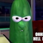 Larry the Cucumber | OHHH HELL  NO | image tagged in larry the cucumber | made w/ Imgflip meme maker