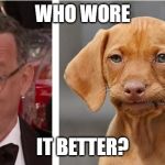 Hanks & Meme Dog | WHO WORE; IT BETTER? | image tagged in hanks  meme dog | made w/ Imgflip meme maker