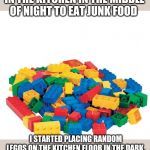 Lego | MY 10 YO USED TO SNEAK IN THE KITCHEN IN THE MIDDLE OF NIGHT TO EAT JUNK FOOD; I STARTED PLACING RANDOM LEGOS ON THE KITCHEN FLOOR IN THE DARK.
NOW HE GIVES HIMSELF AWAY WITH SCREAMS EVERY TIME | image tagged in lego | made w/ Imgflip meme maker
