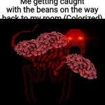 Red | Me getting caught with the beans on the way back to my room (Colorized) | image tagged in red | made w/ Imgflip meme maker