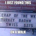 crap of the week | I JUST FOUND THIS; ON A WALK | image tagged in crap of the week | made w/ Imgflip meme maker