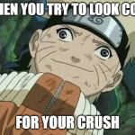 Derp Naruto | WHEN YOU TRY TO LOOK COOL; FOR YOUR CRUSH | image tagged in derp naruto | made w/ Imgflip meme maker