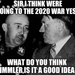 Grammar Nazis Himmler and Hitler | SIR,I THINK WERE GOING TO THE 2020 WAR YES? WHAT DO YOU THINK HIMMLER,IS IT A GOOD IDEA? | image tagged in grammar nazis himmler and hitler | made w/ Imgflip meme maker