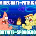 Sponge vs Patrick | MINECRAFT=PATRICK; FORTNITE=SPONGEBOB | image tagged in sponge vs patrick | made w/ Imgflip meme maker