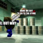 Killer bean | MOM: WE GOT TO GO TO THE STORE; YOU'RE GROUNDED; ME: BUT WHY | image tagged in killer bean | made w/ Imgflip meme maker