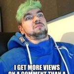 jacksepticeye_what | MY FACE WHEN; I GET MORE VIEWS ON A COMMENT THAN A POST I SUBMIT TO A STREAM | image tagged in jacksepticeye_what | made w/ Imgflip meme maker