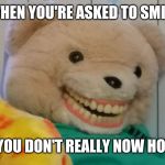 When I'm asked to smile | WHEN YOU'RE ASKED TO SMILE; BUT YOU DON'T REALLY NOW HOW TO | image tagged in smile teddy,memes,relatable,yeah | made w/ Imgflip meme maker