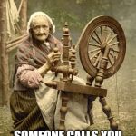 Old Woman at Spinning Wheel | HOW YOU FEEL WHEN; SOMEONE CALLS YOU MA'AM THE FIRST TIME. | image tagged in old woman at spinning wheel | made w/ Imgflip meme maker