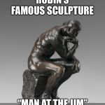 I named my toilet Jim..... | RODIN’S FAMOUS SCULPTURE; “MAN AT THE JIM” | image tagged in the thinker,jim,toilet named jim | made w/ Imgflip meme maker